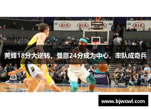 黄蜂18分大逆转，曼恩24分成为中心，率队成奇兵