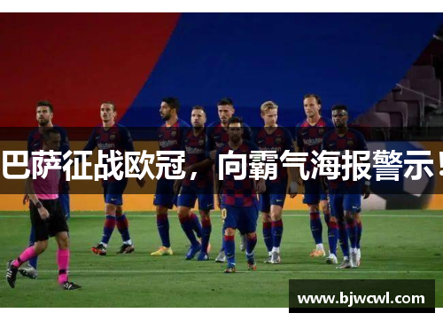 巴萨征战欧冠，向霸气海报警示！