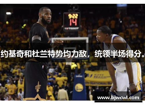 约基奇和杜兰特势均力敌，统领半场得分。